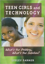 Title: Teen Girls and Technology : What's the Problem, What's the Solution?, Author: Lesley Farmer