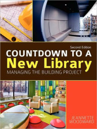Title: Countdown to a New Library: Managing the Building Project, Author: Jeannette Woodward