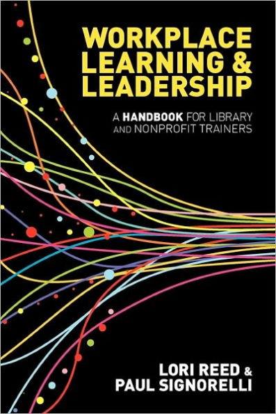 Workplace Learning & Leadership: A Handbook for Library and Nonprofit Trainers