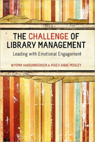 Title: The Challenge of Library Management: Leading with Emotional Engagement, Author: Pixey Anne Mosley