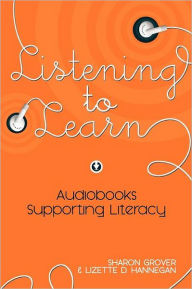 Title: Listening to Learn: Audiobooks Supporting Literacy, Author: Sharon Grover