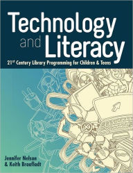 Title: Technology and Literacy: 21st Century Library Programming for Children and Teens, Author: Jennifer Nelson