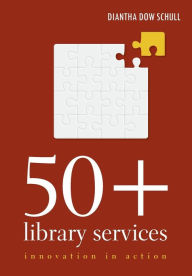 Title: 50+ Library Services: Innovation in Action, Author: Diantha Dow Schull