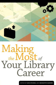 Title: Making the Most of Your Library Career, Author: Lois Stickell