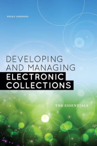 Title: Developing and Managing Electronic Collections: The Essentials, Author: Peggy Johnson