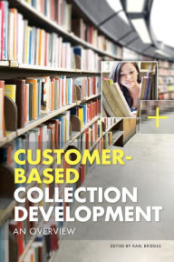 Title: Customer-Based Collection Development: An Overview, Author: Karl Bridges