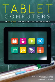 Title: Tablet Computers in School Libraries and Classrooms, Author: Heather Moorefield-Lang