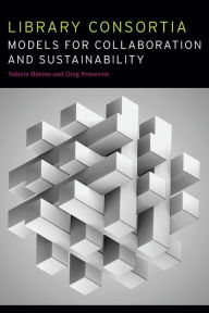 Title: Library Consortia: Models for Collaboration and Sustainability, Author: Valerie Horton