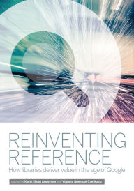 Title: Reinventing Reference: How Public, Academic, and School Libraries Deliver Value in the Age of Google, Author: Vibiana Bowman Cvetkovic