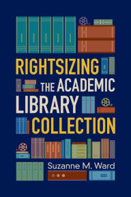 Title: Rightsizing the Academic Library Collection, Author: Suzanne M. Ward