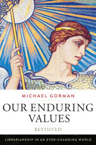 Title: Our Enduring Values Revisited: Librarianship in an Ever-Changing World, Author: Michael Gorman