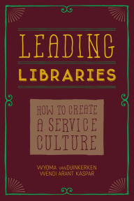 Title: Leading Libraries: How to Create a Service Culture, Author: Wyoma vanDuinkerken
