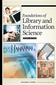 Title: Foundations of Library and Information Science / Edition 4, Author: Richard E. Rubin