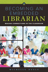 Title: Becoming an Embedded Librarian: Making Connections in the Classroom, Author: Michelle Reale