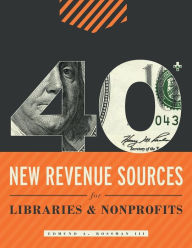 Title: 40+ New Revenue Sources for Libraries and Nonprofits, Author: Edmund A. Rossman