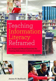 Title: Teaching Information Literacy Reframed: 50+ Framework-Based Exercises for Creating Information-Literate Learners, Author: Joanna M. Burkhardt