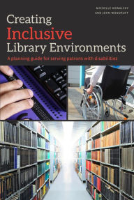 Title: Creating Inclusive Library Environments: A Planning Guide for Serving Patrons with Disabilities, Author: Michelle Kowalsky