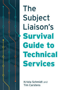 Title: The Subject Liaison's Survival Guide to Technical Services, Author: Krista Schmidt