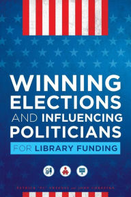 Title: Winning Elections and Influencing Politicians for Library Funding, Author: Patrick 