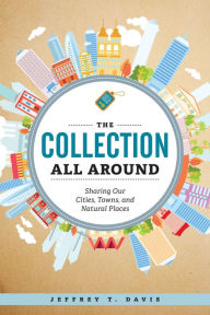 Title: The Collection All Around: Sharing Our Cities, Towns, and Natural Places, Author: Jeffrey T. Davis