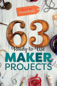 Title: 63 Ready-to-Use Maker Projects, Author: Ellyssa Kroski