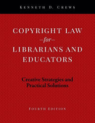 Title: Copyright Law for Librarians and Educators: Creative Strategies and Practical Solutions, Author: Kenneth D. Crews