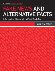 Title: Fake News and Alternative Facts: Information Literacy in a Post-Truth Era, Author: Nicole A. Cooke