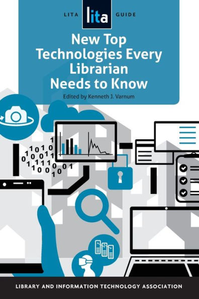 New Top Technologies Every Librarian Needs to Know: A LITA Guide