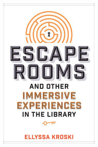 Title: Escape Rooms and Other Immersive Experiences in the Library, Author: Ellyssa Kroski