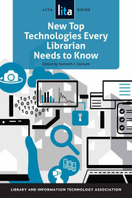 Title: New Top Technologies Every Librarian Needs to Know: A LITA Guide, Author: Kenneth J. Varnum