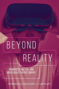 Title: Beyond Reality: Augmented, Virtual, and Mixed Reality in the Library, Author: Kenneth J. Varnum