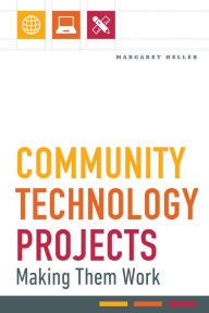 Title: Community Technology Projects: Making Them Work, Author: Margaret Heller