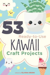 Title: 53 Ready-to-Use Kawaii Craft Projects, Author: Ellyssa Kroski