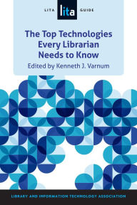 Title: The Top Technologies Every Librarian Needs to Know, Author: Kenneth J. Varnum