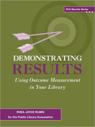 Title: Demonstrating Results: Using Outcome Measurement in Your Library, Author: Rhea Joyce Rubin