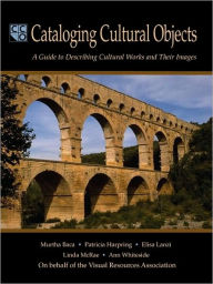 Title: Cataloging Cultural Objects: A Guide to Describing Cultural Works and Their Images, Author: Murtha Baca