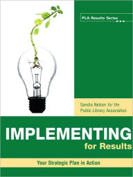 Title: Implementing for Results: Your Strategic Plan in Action, Author: Sandra Nelson