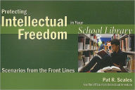 Title: Protecting Intellectual Freedom in Your School Library: Scenarios from the Front Lines, Author: Pat R. Scales