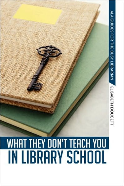What They Don't Teach You Library School