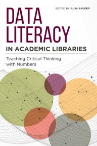 Title: Data Literacy in Academic Libraries: Teaching Critical Thinking with Numbers, Author: Julia Bauder