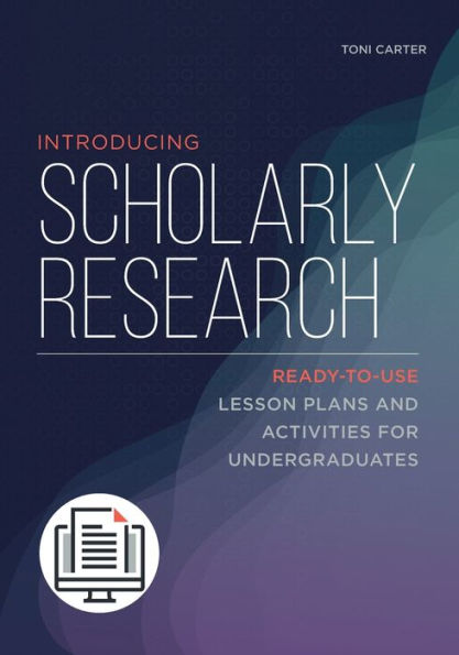 Introducing Scholarly Research: Ready-to-Use Lesson Plans and Activities for Undergraduates