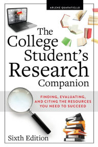 Title: The College Student's Research Companion: Finding, Evaluating, and Citing the Resources You Need to Succeed, Sixth Edition, Author: Arlene Rodda Quaratiello