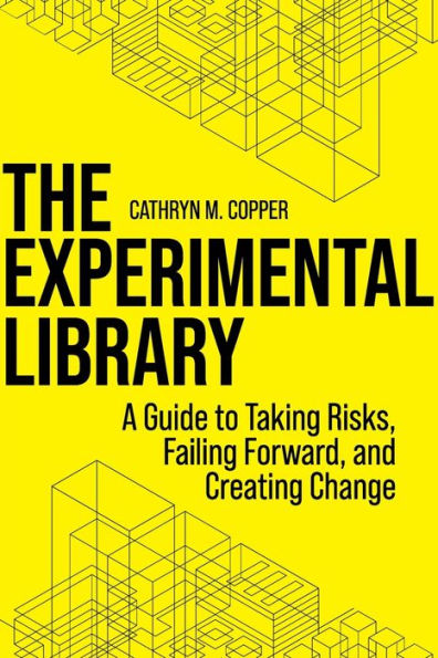 The Experimental Library: A Guide to Taking Risks, Failing Forward, and Creating Change