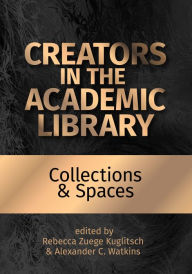 Free kindle fire books downloads Creators in the Academic Library:: Collections and Spaces by Rebecca Zuege Kuglitsch, Alexander C. Watkins 9780838939826 (English literature)
