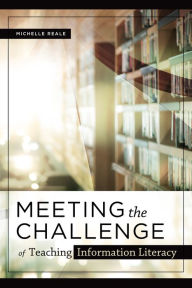 Title: Meeting the Challenge of Teaching Information Literacy, Author: Michelle Reale