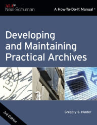 Title: Developing and Maintaining Practical Archives: A How-To-Do-It Manual, Author: Gregory S. Hunter