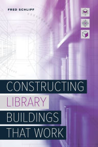 Title: Constructing Library Buildings That Work, Author: Fred Schlipf