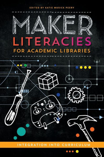 Maker Literacies for Academic Libraries: Integration into Curriculum