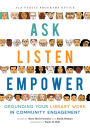 Ask, Listen, Empower: Grounding Your Library Work in Community Engagement