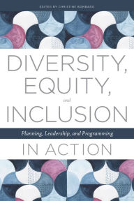 Title: Diversity, Equity, and Inclusion in Action: Planning, Leadership, and Programming, Author: Christine Bombaro